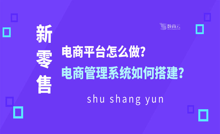 新零售电商平台怎么做？新零售电商管理系统如何搭建？